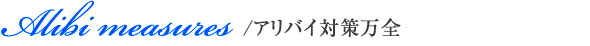 Alibi measures/アリバイ対策万全